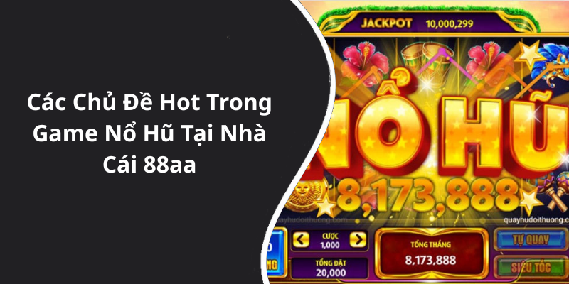 Các Chủ Đề Hot Trong Game Nổ Hũ Tại Nhà Cái 88aa