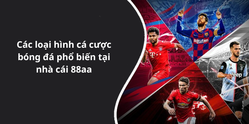 Các loại hình cá cược bóng đá phổ biến tại nhà cái 88aa