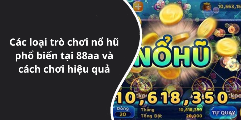 Các loại trò chơi nổ hũ phổ biến tại 88aa và cách chơi hiệu quả