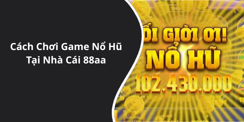 Cách Chơi Game Nổ Hũ Tại Nhà Cái 88aa