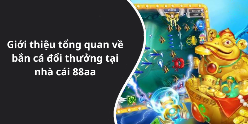 Giới thiệu tổng quan về bắn cá đổi thưởng tại nhà cái 88aa