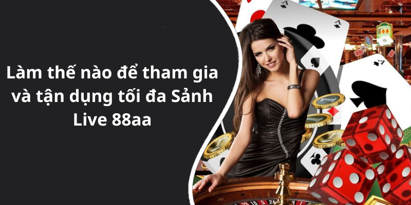 Làm thế nào để tham gia và tận dụng tối đa Sảnh Live 88aa