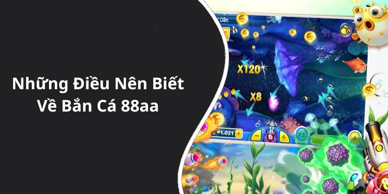 Những Điều Nên Biết Về Bắn Cá 88aa