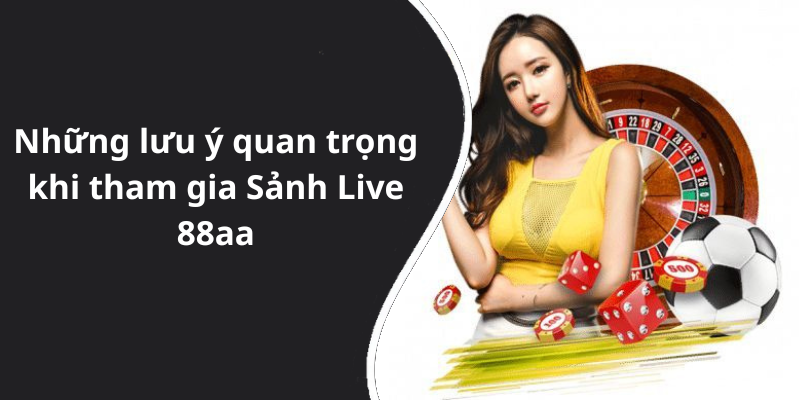 Những lưu ý quan trọng khi tham gia Sảnh Live 88aa