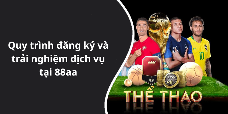 Quy trình đăng ký và trải nghiệm dịch vụ tại 88aa