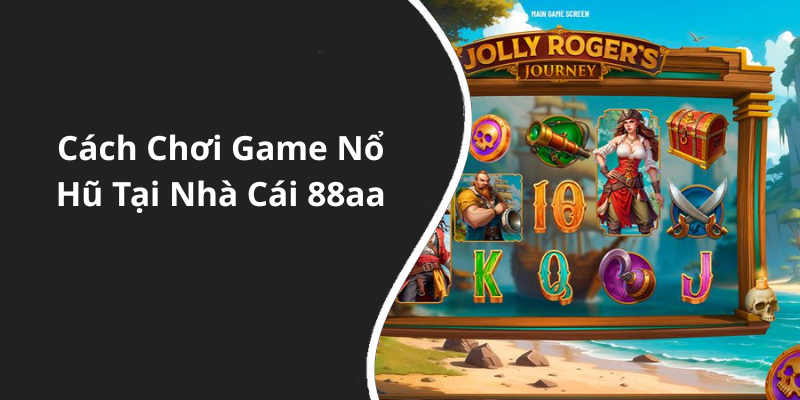 Cách Chơi Game Nổ Hũ Tại Nhà Cái 88aa