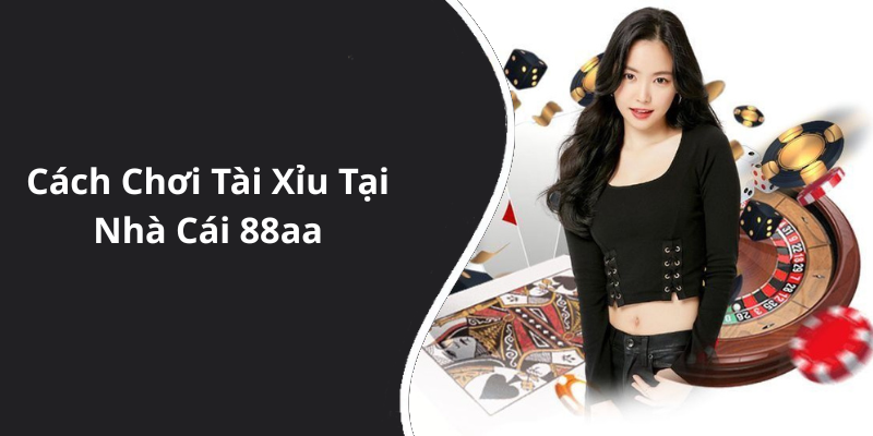 Cách Chơi Tài Xỉu Tại Nhà Cái 88aa