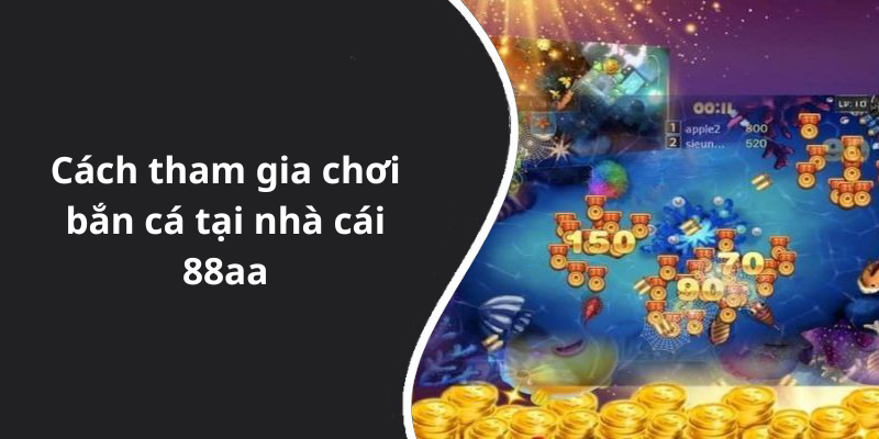 Cách tham gia chơi bắn cá tại nhà cái 88aa