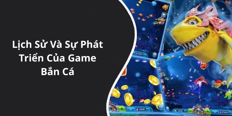 Lịch Sử Và Sự Phát Triển Của Game Bắn Cá