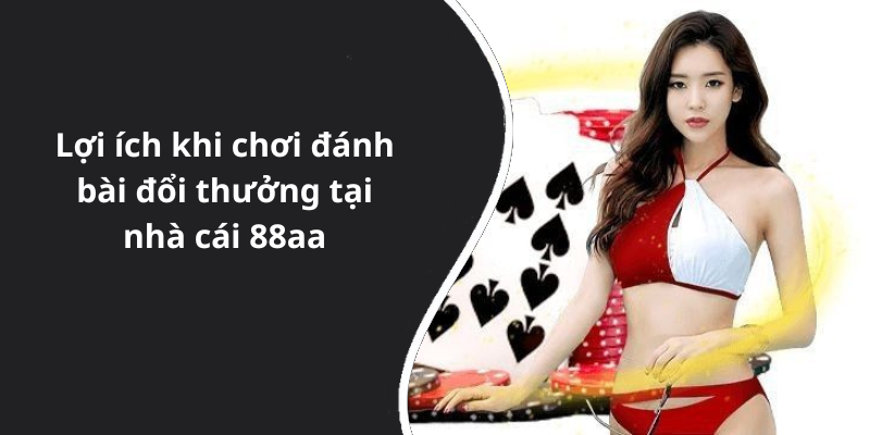 Lợi ích khi chơi đánh bài đổi thưởng tại nhà cái 88aa