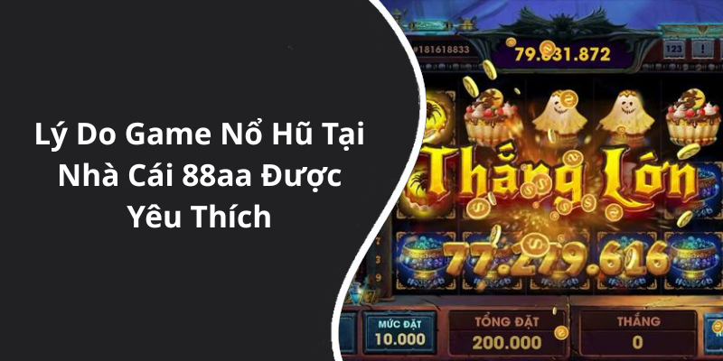 Lý Do Game Nổ Hũ Tại Nhà Cái 88aa Được Yêu Thích