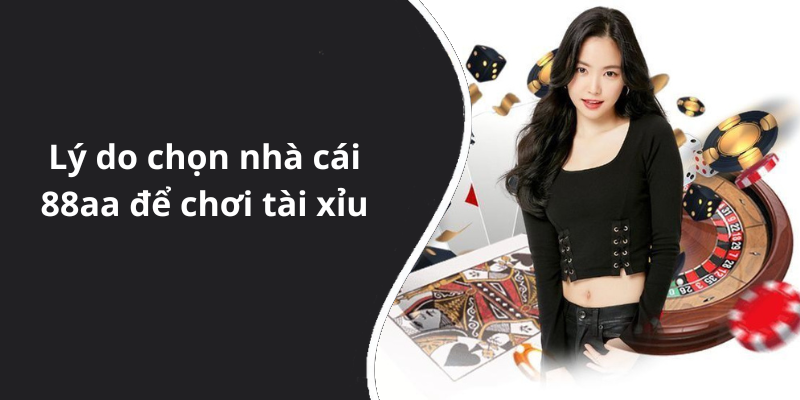 Lý do chọn nhà cái 88aa để chơi tài xỉu