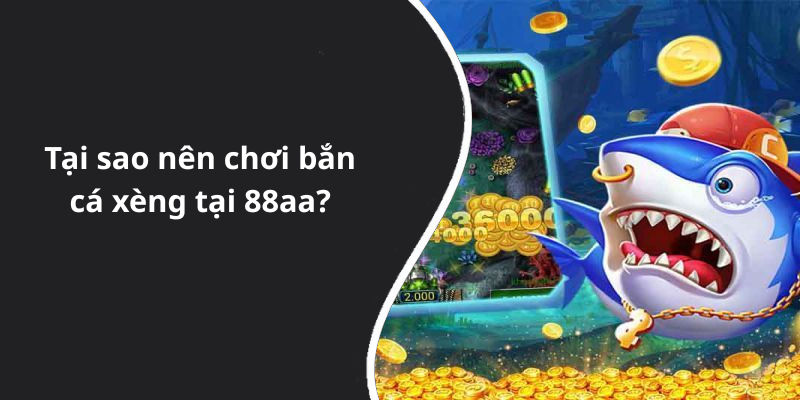 Tại sao nên chơi bắn cá xèng tại 88aa