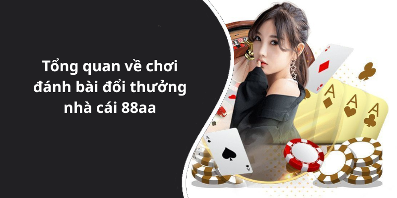 Tổng quan về chơi đánh bài đổi thưởng nhà cái 88aa